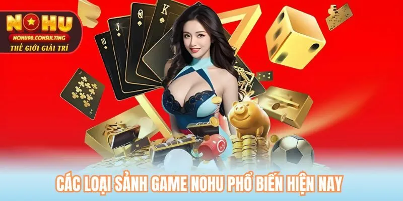 Các loại sảnh game Nohu phổ biến hiện nay