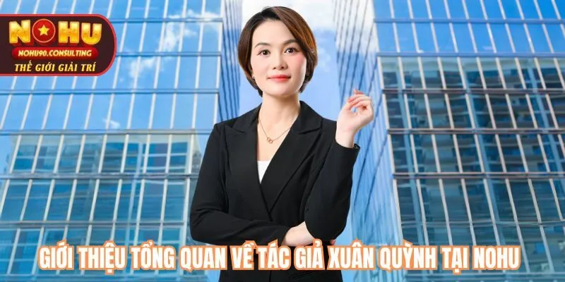 Giới thiệu tổng quan về tác giả Xuân Quỳnh tại nohu